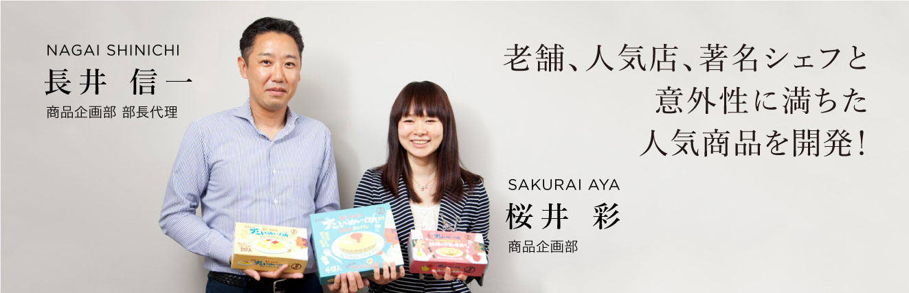 老舗、人気店、著名シェフと意外性に満ちた人気商品を開発！ 長井 信一　商品企画部 部長代理 桜井 彩　商品企画部